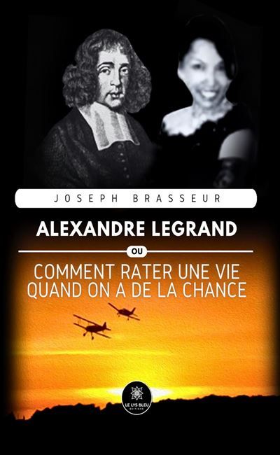 Alexandre Legrand Alexandre Legrand - Ou comment rater une vie quand on a de la chance