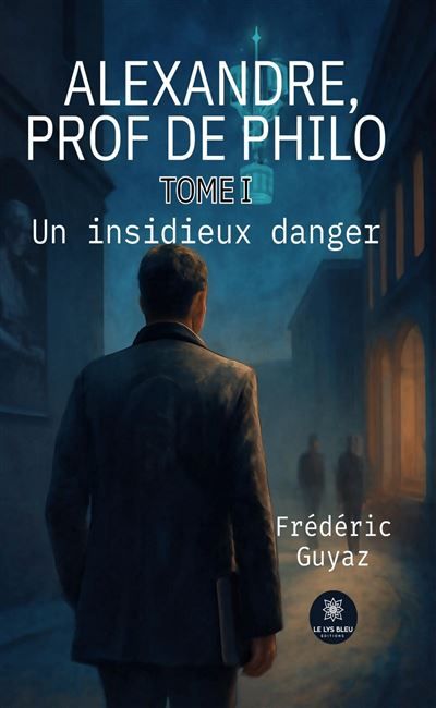 Alexandre, prof de philo Tome I: Un insidieux danger