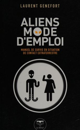 Aliens mode d'emploi manuel de survie en situation de contact extraterrestre