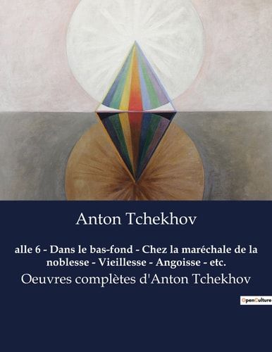 alle 6 - Dans le bas-fond - Chez la maréchale de la noblesse - Vieillesse - Angoisse - etc. Oeuvres complètes d'Anton Tchekhov