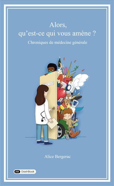 Alors, qu'est-ce qui vous amène ? Chroniques de médecine générale