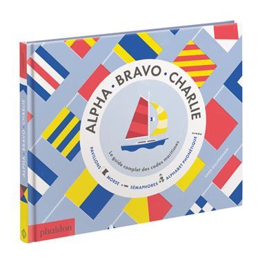 Alpha Bravo Charlie - Le Guide complet des codes maritimes Le guide complet des codes maritimes