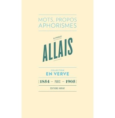 Alphonse Allais - En verve Mots, propos, aphorimes (1854 - Paris - 1905)