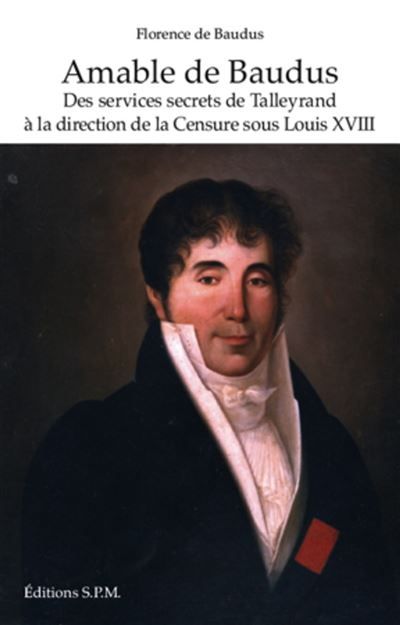 Amable de Baudus Des sevices secrets de Talleyrand à la direction de la Censure sous Louis XVIII Kronos N° 61 - Kronos N° 61