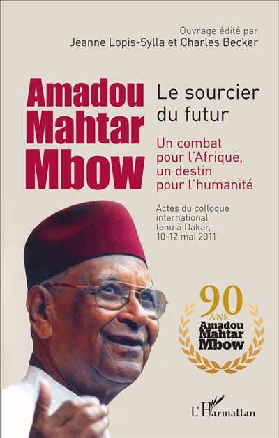 Amadou Mahtar Mbow Le sourcier du futur - Un combat pour l'Afrique un destin pour l'humanité