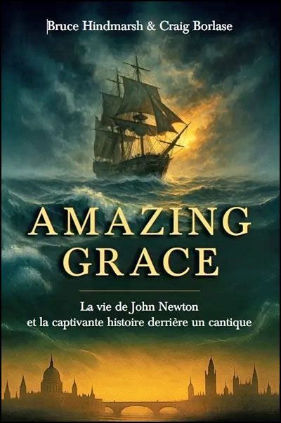 Amazing Grace La vie de John Newton et l'histoire étonnante d'un cantique