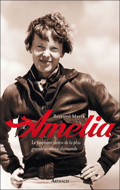 Amelia Le fascinant destin de la plus grande aviatrice du monde