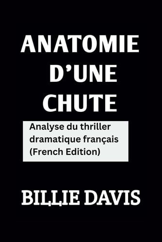 Anatomie d'une chute Analyse Du Thriller Dramatique Français ( French Edition )