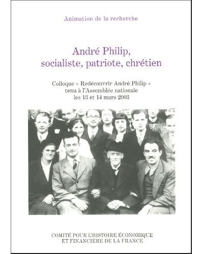 André philip, socialiste, patriote, chrétien Colloque redécouvrir andré philip tenu à l'assemblée nationale les 13 et 14 mars - Gilles Morin