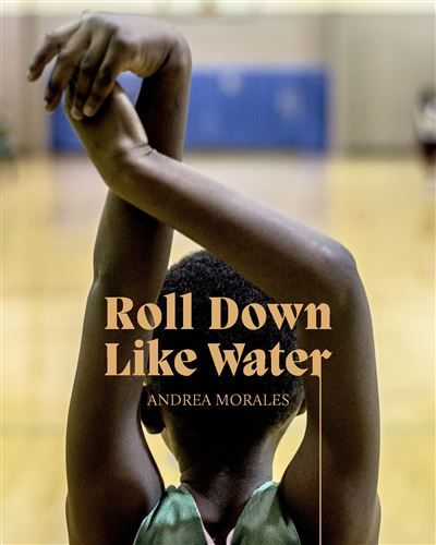 Andrea Morales : Roll Down Like Water Photography and Movement Journalism in the American South