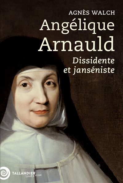Angélique Arnauld Dissidente et janséniste
