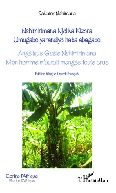 Angélique Gisèle Nshimirimana, Mon homme m'aurait mangée toute crue Nshimirimana Njelika Kizera, Umugabo yarandiye haba abagabo - Edition bilingue kirundi - français