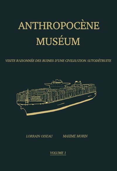Anthropocène Muséum Visite raisonnée des ruines d'une civilisation autodétruite