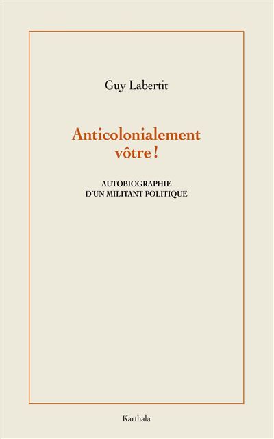 Anticolonialement vôtre Autobiographie d'un militant politique
