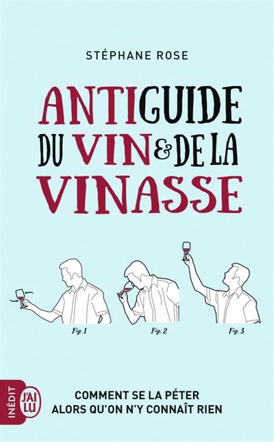 Antiguide du vin et de la vinasse Comment se la péter alors qu'on n'y connaît rien