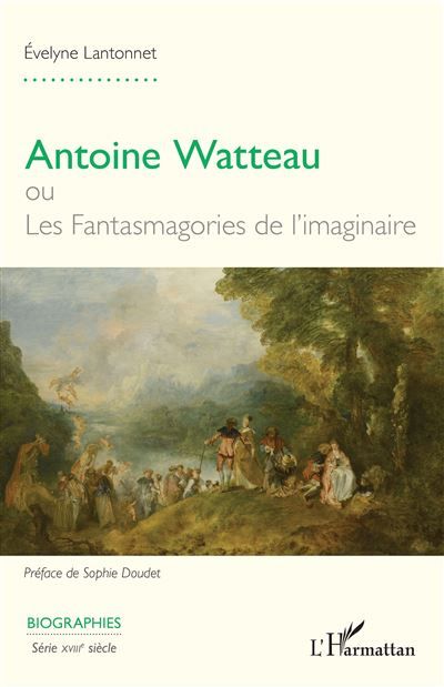 Antoine Watteau ou Les Fantasmagories de l’imaginaire - Sophie Doudet