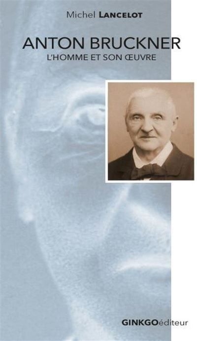Anton Bruckner L'homme et son œuvre