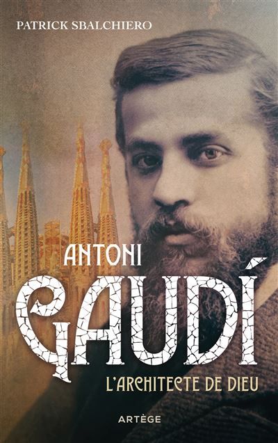 Antoni Gaudi L'architecte de Dieu