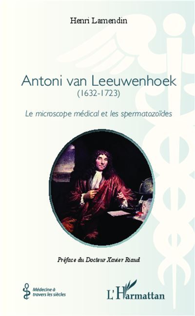 Antoni van Leeuwenhoek (1632-1723) - Le microscope médical et les spermatozoïdes