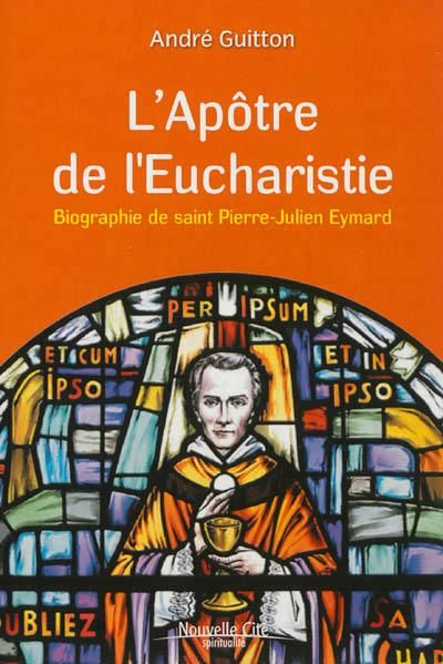 Apôtre de l'eucharistie Biographie de saint Pierre-Julien Eymard