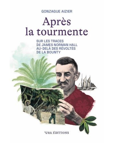 Après la tourmente. Sur les traces de James Norman Hall. Au-delà des Révoltés de la Bounty.