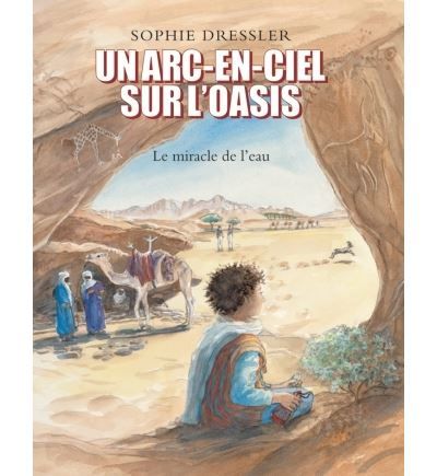 Arc en ciel sur l oasis (Un) Le miracle de l'eau