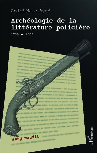 Archéologie de la littérature policière 1789 -1839