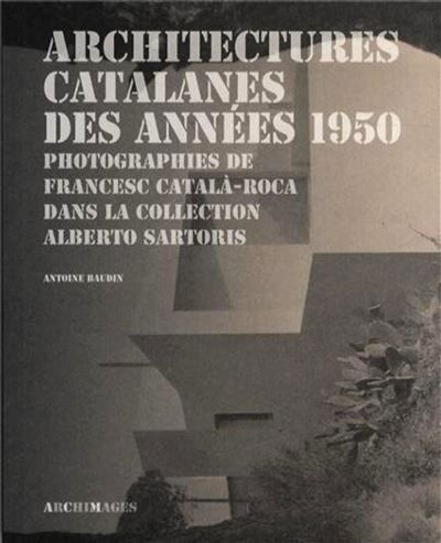 Architectures catalanes des années 1950 Photographies de Francesc Català-Roca dans la collection Alberto Sartoris.