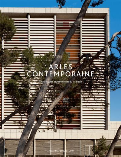 Arles contemporaine Architectures et patrimoines du XXe siècle