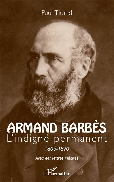 Armand Barbès L'indigné permanent 1809-1870