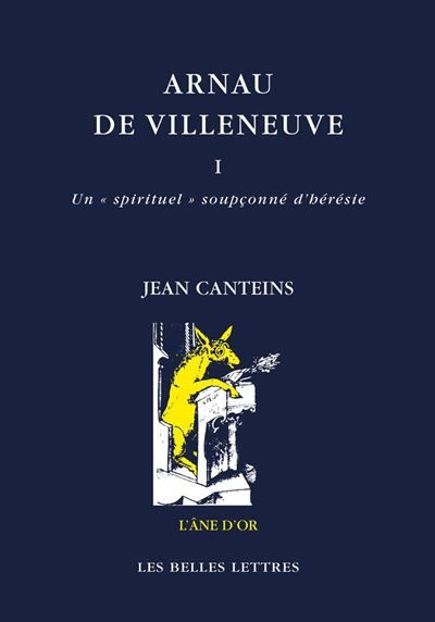 Arnau de Villeneuve, tome I Un « spirituel » soupçonné d'hérésie (avec traduction d'écrits catalans)