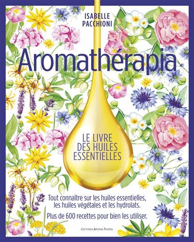 Aromathérapia Le livre des huiles essentielles (version Luxe beau livre) La grande bible des huiles essentielles