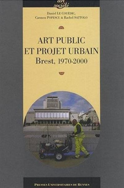 Art public et projet urbain.  brest 1970-2000 Brest, 1970-2000