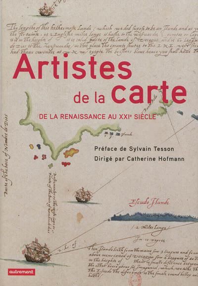Artistes de la carte De la Renaissance au XXIe siècle, l'explorateur, le stratège, le géographe