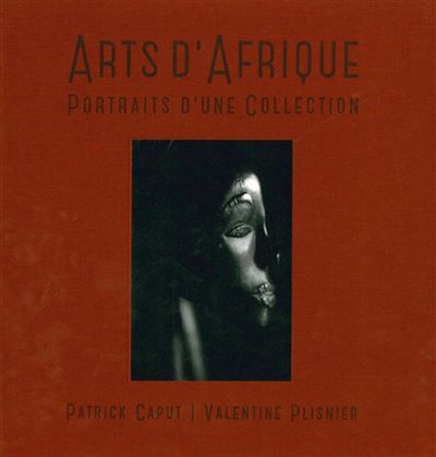 Arts d'Afrique Portraits d'une Collection