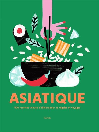 Asiatique 500 recettes venues d'ailleurs pour se régaler et voyager