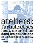 Ateliers - l'artiste et ses lieux de creation Dans les collections de la bibliotheque kandinsky