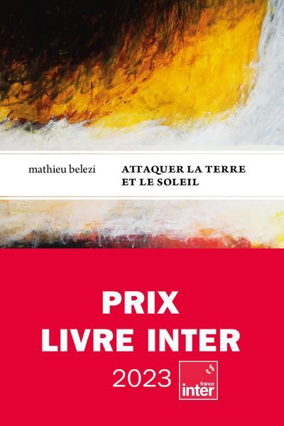 Attaquer la terre et le soleil - Prix inter 2023 Prix du livre Inter 2023, Prix Le Monde 2022