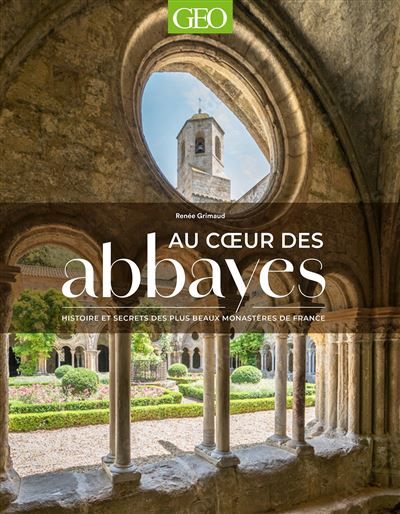 Au coeur des abbayes Histoire et secrets des plus beaux monastères de France