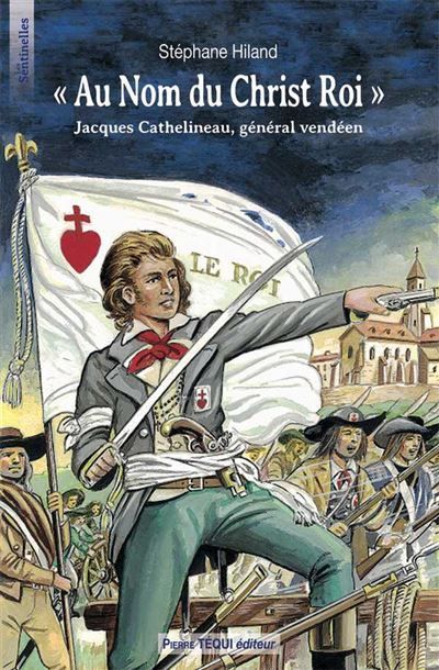 Au nom du Christ Roi - Jacques Cathelineau, Général Vendéen