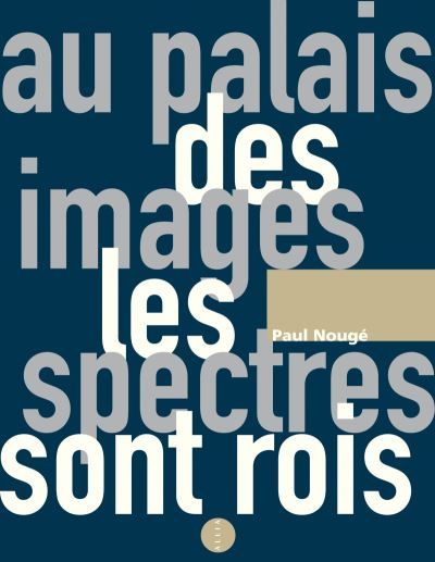 Au palais des images les spectres sont rois Ecrits anthumes 1922-1967