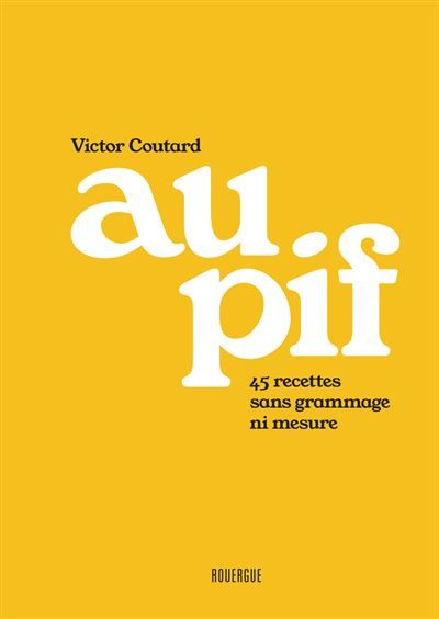 Au pif 45 recettes sans grammage ni mesure