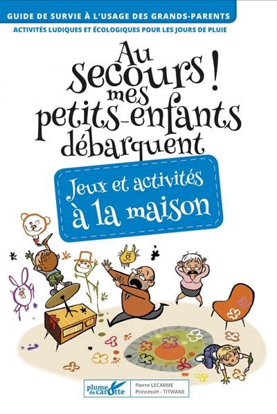 Au secours ! Mes petits-enfants débarquent! Jeux et activité Mes petits-enfants débarquent ! Jeux et activités à l'intérieur
