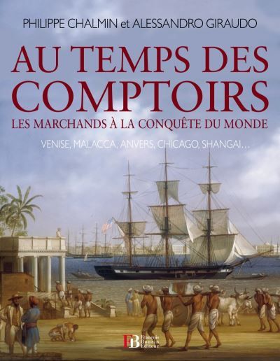 Au temps des comptoirs - Venise, Malacca, Anvers, Chicago... Les marchands à la conquête du monde