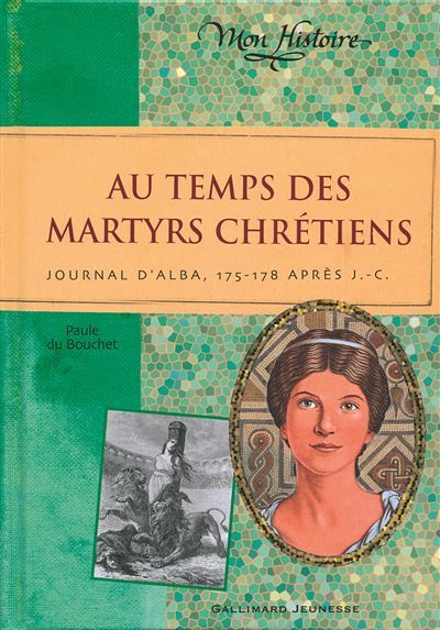 Au temps des martyrs chrétiens Journal d'Alba, 175-178 après J-C.