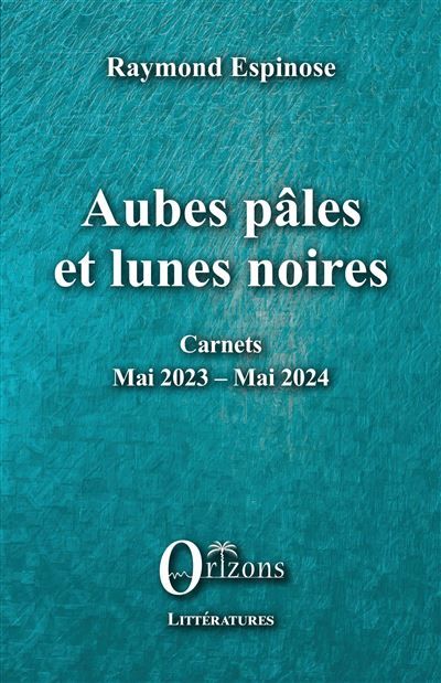 Aubes pâles et lunes noires Carnets - Mai 2023 – Mai 2024