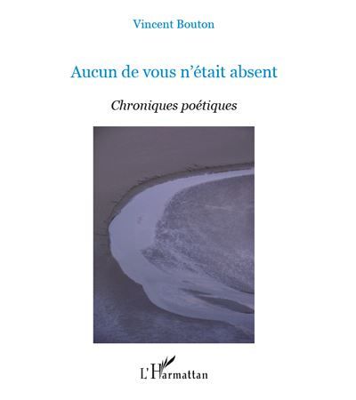 Aucun de vous n'était absent Chroniques poétiques