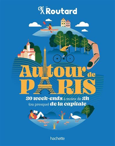 Autour de Paris 30 Week-ends à moins de 2h (ou preque) de la capitale