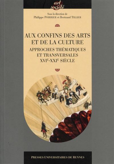 Aux confins des arts et de la culture Approches thématiques et transversales XVIe-XXIe siècles.