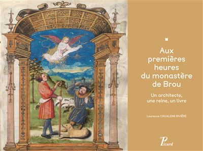 Aux premières heures du monastère de Brou. Un architecte, une reine, un livre Dans l'intimité du maître de Brou